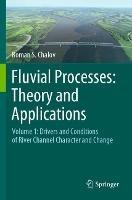 Fluvial Processes: Theory and Applications: Volume 1: Drivers and Conditions of River Channel Character and Change - Roman S. Chalov - cover