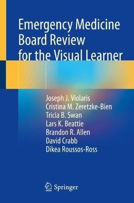 Emergency Medicine Board Review for the Visual Learner - Joseph J. Violaris,Cristina M. Zeretzke-Bien,Tricia B. Swan - cover