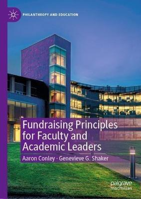 Fundraising Principles for Faculty and Academic Leaders - Aaron Conley,Genevieve G. Shaker - cover