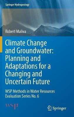 Climate Change and Groundwater: Planning and Adaptations for a Changing and Uncertain Future: WSP Methods in Water Resources Evaluation Series No. 6 - Robert Maliva - cover