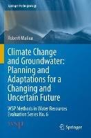 Climate Change and Groundwater: Planning and Adaptations for a Changing and Uncertain Future: WSP Methods in Water Resources Evaluation Series No. 6 - Robert Maliva - cover