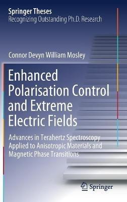 Enhanced Polarisation Control and Extreme Electric Fields: Advances in Terahertz Spectroscopy Applied to Anisotropic Materials and Magnetic Phase Transitions - Connor Devyn William Mosley - cover