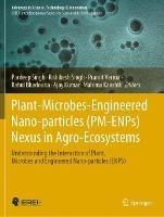 Plant-Microbes-Engineered Nano-particles (PM-ENPs) Nexus in Agro-Ecosystems: Understanding the Interaction of Plant, Microbes and Engineered Nano-particles (ENPS) - cover