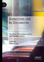 Humanism and its Discontents: The Rise of Transhumanism and Posthumanism - cover