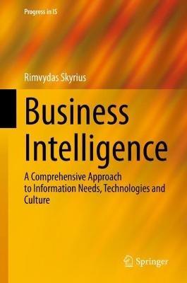 Business Intelligence: A Comprehensive Approach to Information Needs, Technologies and Culture - Rimvydas Skyrius - cover