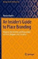 An Insider's Guide to Place Branding: Shaping the Identity and Reputation of Cities, Regions and Countries - Florian Kaefer - cover