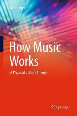 How Music Works: A Physical Culture Theory - Rolf Bader - cover