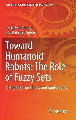 Toward Humanoid Robots: The Role of Fuzzy Sets: A Handbook on Theory and Applications - cover