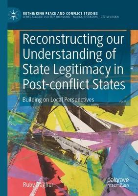 Reconstructing our Understanding of State Legitimacy in Post-conflict States: Building on Local Perspectives - Ruby Dagher - cover