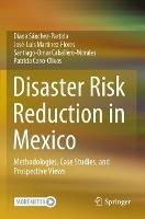 Disaster Risk Reduction in Mexico: Methodologies, Case Studies, and Prospective Views - Diana Sánchez-Partida,José-Luis Martínez-Flores,Santiago-Omar Caballero-Morales - cover