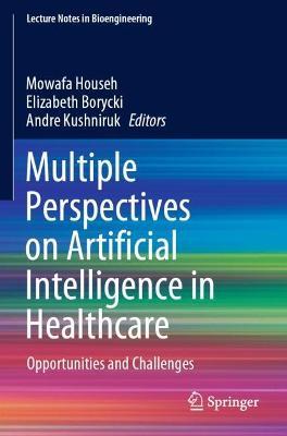 Multiple Perspectives on Artificial Intelligence in Healthcare: Opportunities and Challenges - cover