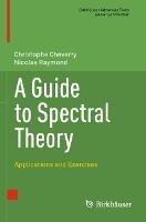 A Guide to Spectral Theory: Applications and Exercises - Christophe Cheverry,Nicolas Raymond - cover