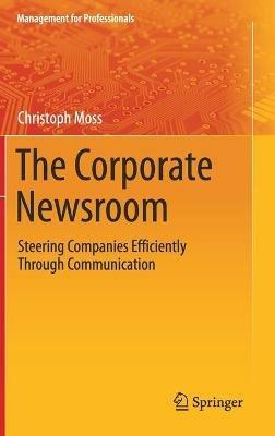The Corporate Newsroom: Steering Companies Efficiently Through Communication - cover