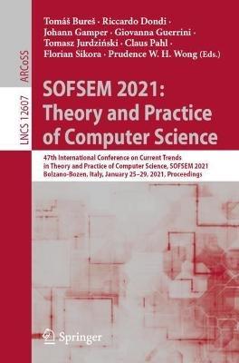 SOFSEM 2021: Theory and Practice of Computer Science: 47th International Conference on Current Trends in Theory and Practice of Computer Science, SOFSEM 2021, Bolzano-Bozen, Italy, January 25–29, 2021, Proceedings - cover
