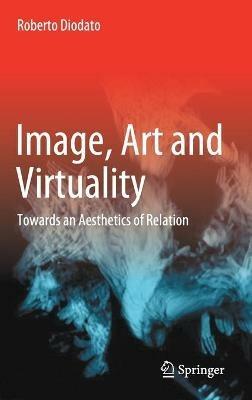 Image, Art and Virtuality: Towards an Aesthetics of Relation - Roberto Diodato - cover