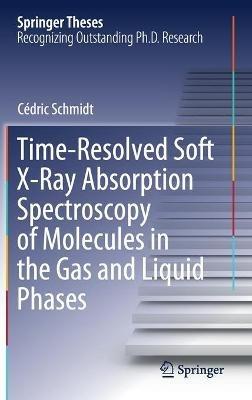 Time-Resolved Soft X-Ray Absorption Spectroscopy of Molecules in the Gas and Liquid Phases - Cédric Schmidt - cover