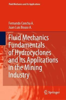 Fluid Mechanics Fundamentals of Hydrocyclones and Its Applications in the Mining Industry - Fernando Concha A.,Juan Luis Bouso A. - cover