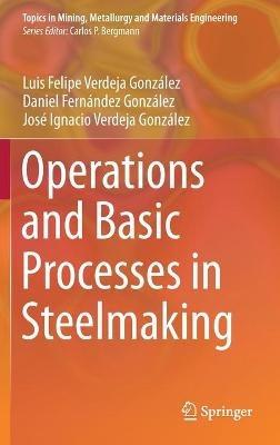 Operations and Basic Processes in Steelmaking - Luis Felipe Verdeja González,Daniel Fernández González,José Ignacio Verdeja González - cover