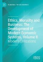 Ethics, Morality and Business: The Development of Modern Economic Systems, Volume II: Modern Civilizations - Dipak Basu,Victoria Miroshnik - cover