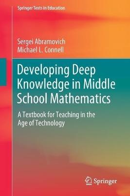 Developing Deep Knowledge in Middle School Mathematics: A Textbook for Teaching in the Age of Technology - Sergei Abramovich,Michael L. Connell - cover