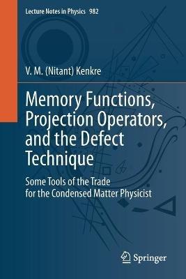 Memory Functions, Projection Operators, and the Defect Technique: Some Tools of the Trade for the Condensed Matter Physicist - V. M. (Nitant) Kenkre - cover