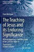 The Teaching of Jesus and its Enduring Significance: With an Appendix: 'A Brief Description of the Christian Doctrine' - Franz Brentano - cover