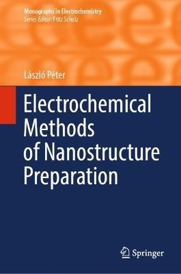 Electrochemical Methods of Nanostructure Preparation - László Péter - cover