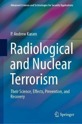 Radiological and Nuclear Terrorism: Their Science, Effects, Prevention, and Recovery - P. Andrew Karam - cover