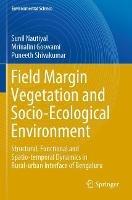 Field Margin Vegetation and Socio-Ecological Environment: Structural, Functional and Spatio-temporal Dynamics in Rural-urban Interface of Bengaluru - Sunil Nautiyal,Mrinalini Goswami,Puneeth Shivakumar - cover