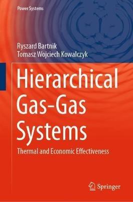 Hierarchical Gas-Gas Systems: Thermal and Economic Effectiveness - Ryszard Bartnik,Tomasz Wojciech Kowalczyk - cover