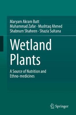 Wetland Plants: A Source of Nutrition and Ethno-medicines - Maryam Akram Butt,Muhammad Zafar,Mushtaq Ahmed - cover