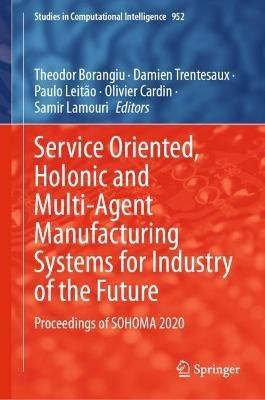 Service Oriented, Holonic and Multi-Agent Manufacturing Systems for Industry of the Future: Proceedings of SOHOMA 2020 - cover