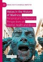 Voices in the History of Madness: Personal and Professional Perspectives on Mental Health and Illness
