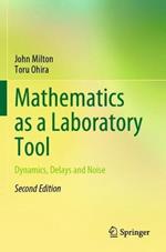 Mathematics as a Laboratory Tool: Dynamics, Delays and Noise