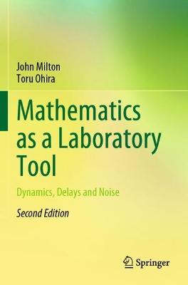 Mathematics as a Laboratory Tool: Dynamics, Delays and Noise - John Milton,Toru Ohira - cover