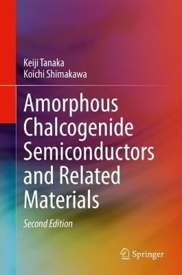 Amorphous Chalcogenide Semiconductors and Related Materials - Keiji Tanaka,Koichi Shimakawa - cover
