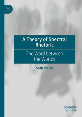 A Theory of Spectral Rhetoric: The Word between the Worlds - Seth Pierce - cover