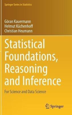 Statistical Foundations, Reasoning and Inference: For Science and Data Science - Goeran Kauermann,Helmut Kuchenhoff,Christian Heumann - cover