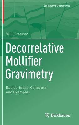 Decorrelative Mollifier Gravimetry: Basics, Ideas, Concepts, and Examples - Willi Freeden - cover