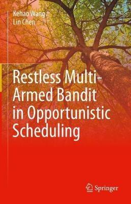 Restless Multi-Armed Bandit in Opportunistic Scheduling - Kehao Wang,Lin Chen - cover