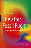 Life after Fossil Fuels: A Reality Check on Alternative Energy - Alice J. Friedemann - cover