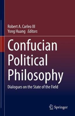 Confucian Political Philosophy: Dialogues on the State of the Field - cover