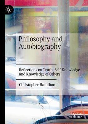 Philosophy and Autobiography: Reflections on Truth, Self-Knowledge and Knowledge of Others - Christopher Hamilton - cover
