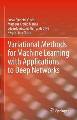 Variational Methods for Machine Learning with Applications to Deep Networks - Lucas Pinheiro Cinelli,Matheus Araújo Marins,Eduardo Antônio Barros da Silva - cover