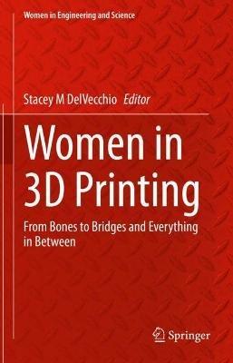 Women in 3D Printing: From Bones to Bridges and Everything in Between - cover