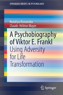 A Psychobiography of Viktor E. Frankl: Using Adversity for Life Transformation - Nataliya Krasovska,Claude-Hélène Mayer - cover