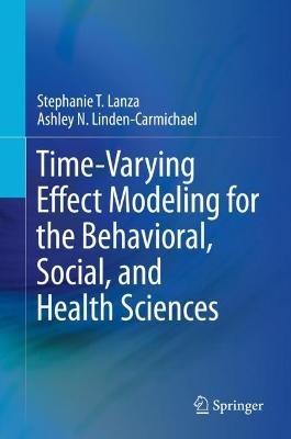 Time-Varying Effect Modeling for the Behavioral, Social, and Health Sciences - Stephanie T. Lanza,Ashley N. Linden-Carmichael - cover