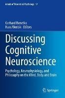 Discussing Cognitive Neuroscience: Psychology, Neurophysiology, and Philosophy on the Mind, Body and Brain - Gerhard Benetka,Hans Werbik - cover