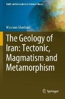 The Geology of Iran: Tectonic, Magmatism and Metamorphism - Mansour Ghorbani - cover