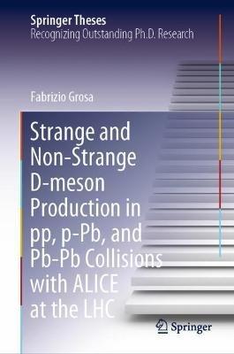 Strange and Non-Strange D-meson Production in pp, p-Pb, and Pb-Pb Collisions with ALICE at the LHC - Fabrizio Grosa - cover